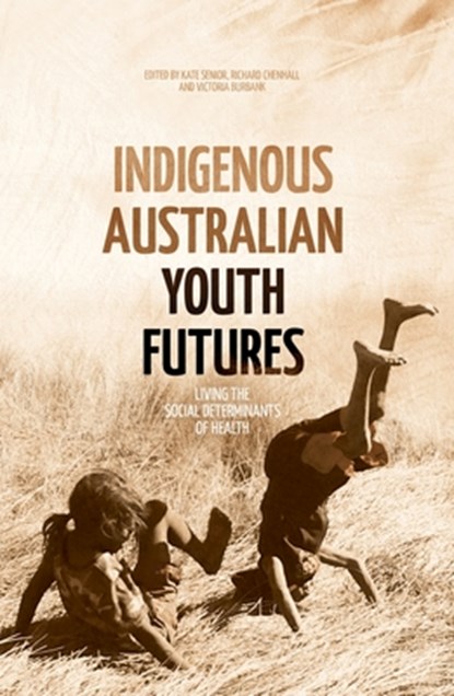 Indigenous Australian Youth Futures: Living the Social Determinants of Health, Kate Senior - Paperback - 9781760464448