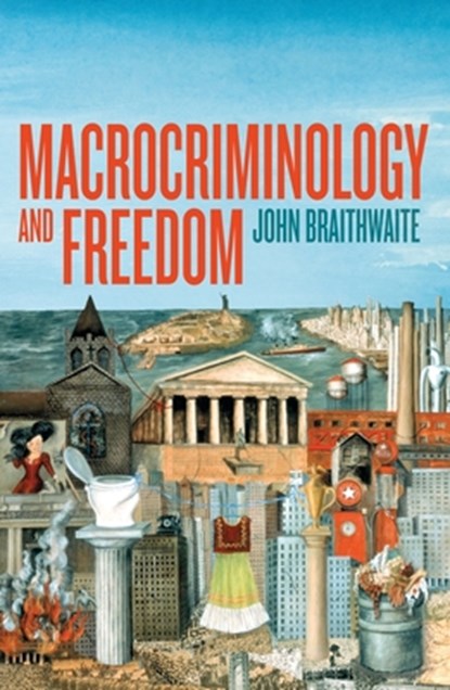 Macrocriminology and Freedom, John Braithwaite - Paperback - 9781760464806
