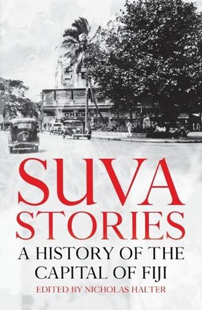 Suva Stories: A History of the Capital of Fiji, Nicholas Halter - Paperback - 9781760465339