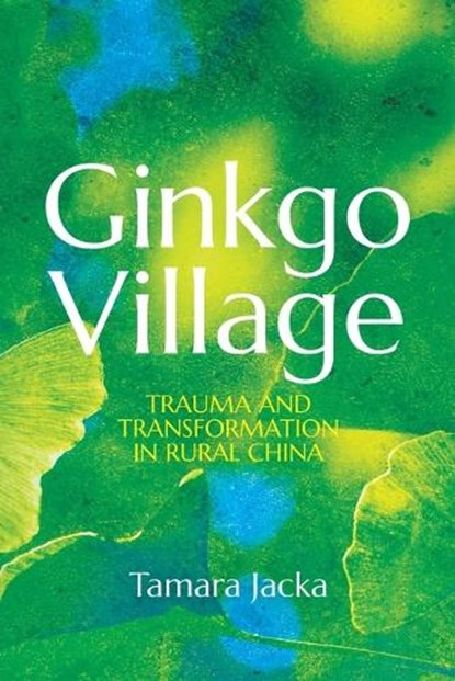 Ginkgo Village: Trauma and Transformation in Rural China, Tamara Jacka - Paperback - 9781760466411