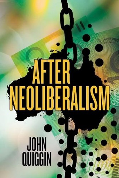 After Neoliberalism, John Quiggin - Paperback - 9781760466510