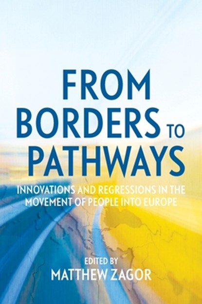 From Borders to Pathways: Innovations and Regressions in the Movement of People into Europe, Matthew Zagor - Paperback - 9781760466596