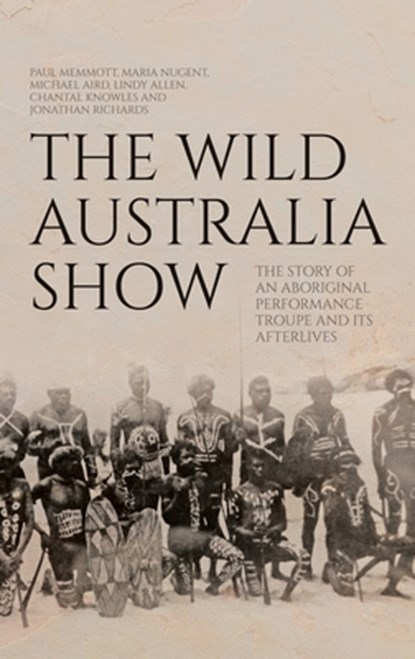 The Wild Australia Show: The Story of an Aboriginal Performance Troupe and its Afterlives, Paul Memmott - Gebonden - 9781760466930