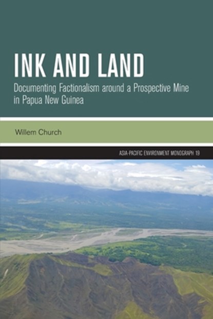 Ink and Land: Documenting Factionalism around a Prospective Mine in Papua New Guinea, Willem Church - Paperback - 9781760467012