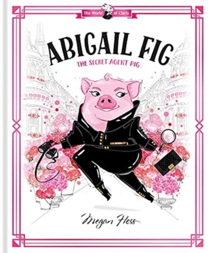 Abigail Fig: The Secret Agent Pig, Megan Hess - Gebonden - 9781760507725