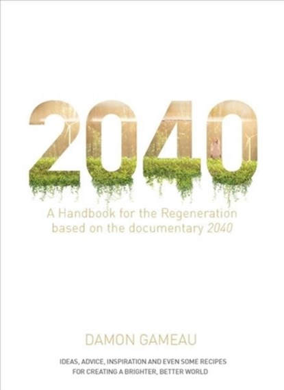 2040: A Handbook for the Regeneration, Damon Gameau - Paperback - 9781760554149
