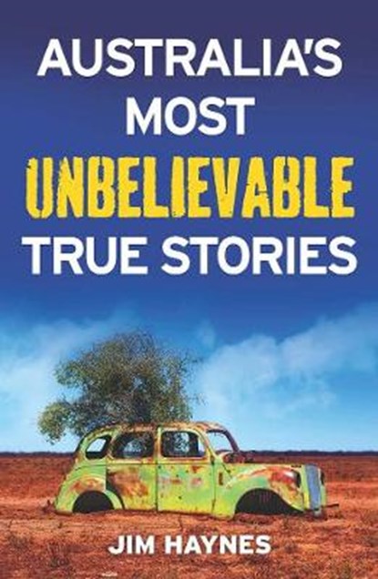 Australia's Most Unbelievable True Stories, HAYNES,  Jim - Paperback - 9781760632410