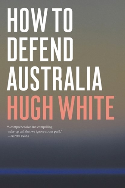 How to Defend Australia, Hugh White - Paperback - 9781760640996