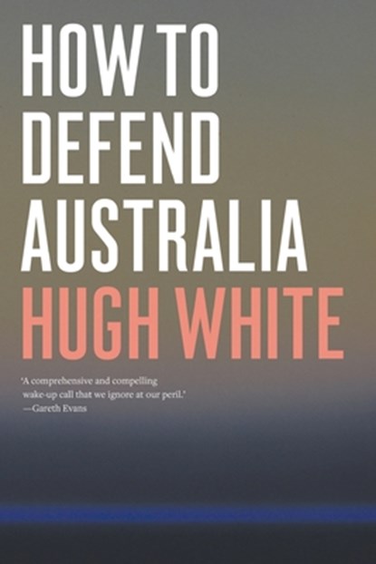 How to Defend Australia, Hugh White - Paperback - 9781760640996