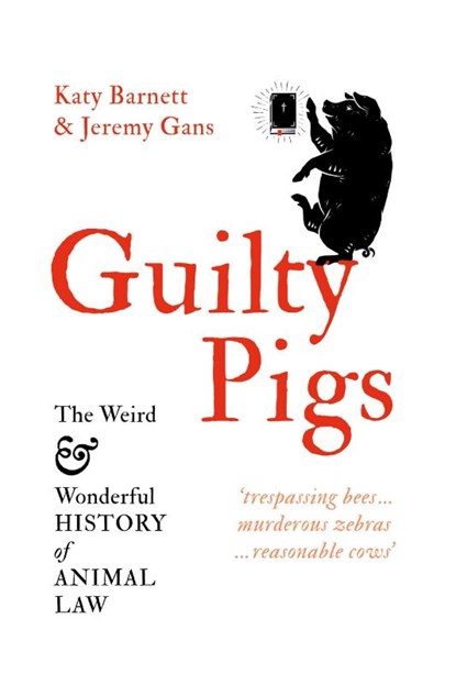Guilty Pigs: The Weird and Wonderful History of Animal Law, Katy Barnett ; Jeremy Gans - Paperback - 9781760641849