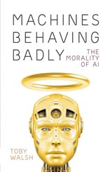 Machines Behaving Badly: The Morality of AI - Toby Walsh - 9781760643423
