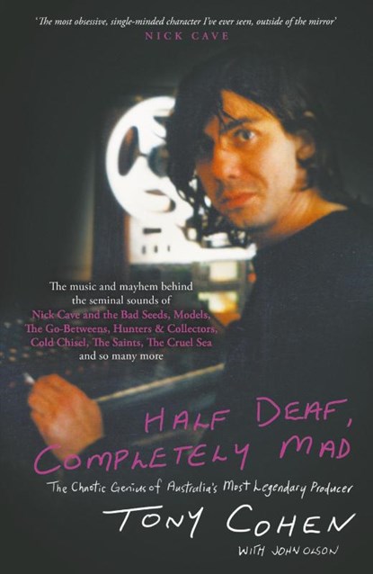 Half Deaf, Completely Mad: The Chaotic Genius of Australia's Most Legendary Music Producer, Tony Cohen ; John Olson - Paperback - 9781760644536