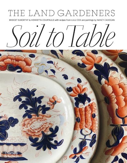 Soil to Table: The Land Gardeners, Henrietta Courtauld ; Bridget Elworthy - Gebonden - 9781760762636