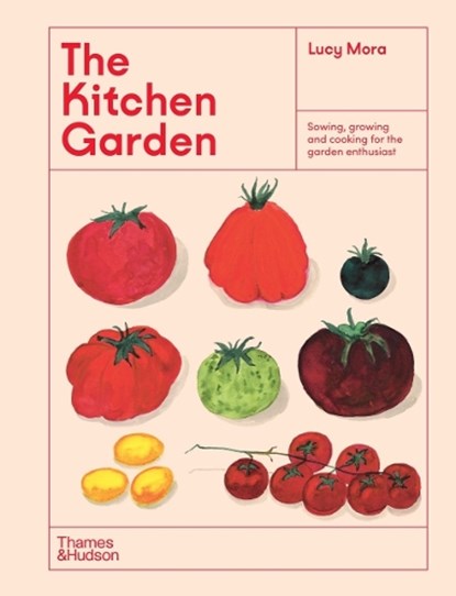The Kitchen Garden: Sowing, Growing and Cooking for the Garden Enthusiast, Lucy Mora - Gebonden - 9781760762902
