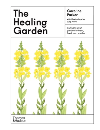 The Healing Garden: Cultivate Your Garden to Treat, Feed, and Soothe, Caroline Parker - Gebonden - 9781760764661