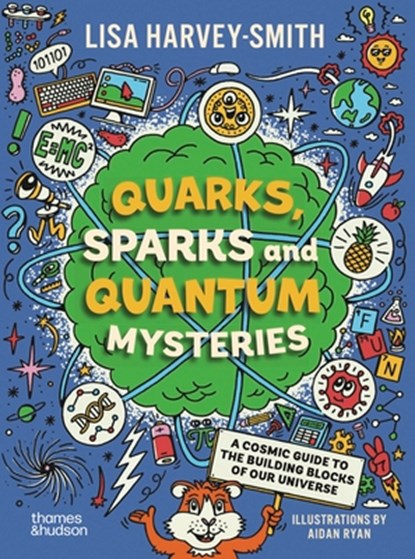 Quarks, Sparks and Quantum Mysteries: A Cosmic Guide to the Building Blocks of Our Universe, Lisa Harvey-Smith - Paperback - 9781760764692