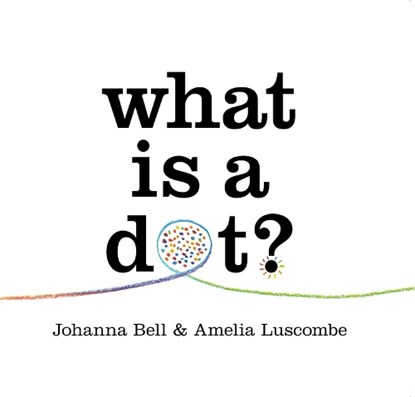 What is a Dot?, Johanna Bell - Gebonden - 9781760764814