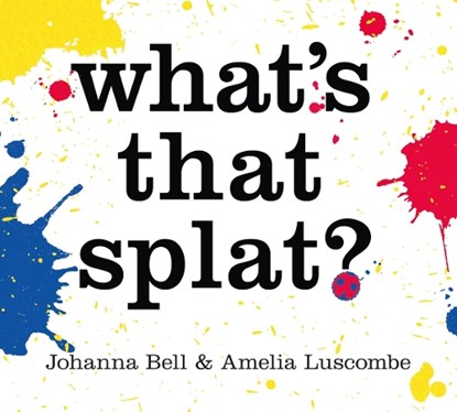 What's that Splat?, Johanna Bell - Gebonden - 9781760764821