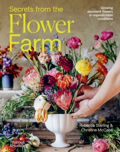 Secrets from the Flower Farm: Growing Abundant Flowers in Unpredictable Conditions, Rebecca Starling - Gebonden - 9781760764845