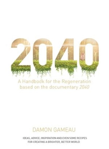 2040: A Handbook for the Regeneration, Damon Gameau - Ebook - 9781760786199