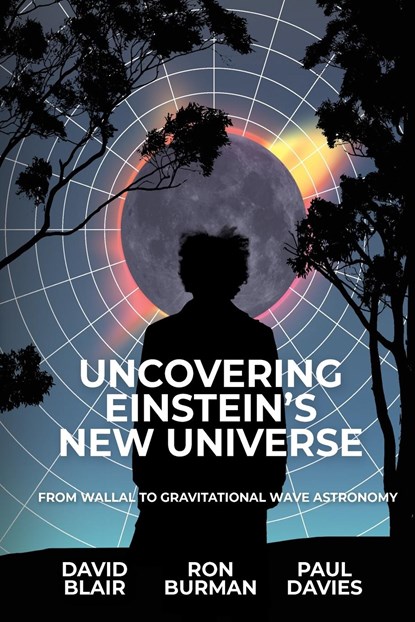 UNCOVERING EINSTEIN'S NEW UNIVERSE, David Blair ;  Ron Burman ;  Paul Davies - Paperback - 9781760802332