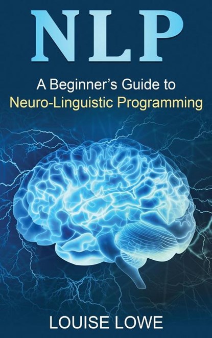 A Beginners Guide to Neuro Linguistic Programming, Louise Lowe - Gebonden - 9781761037924