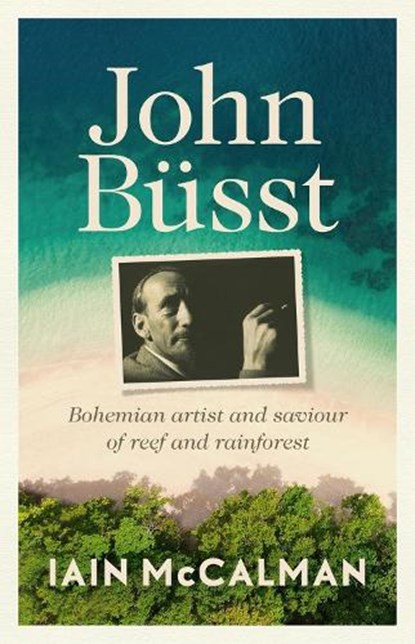 John Büsst Bohemian artist and saviour of reef and rainforest, Iain Mccalman - Paperback - 9781761170096