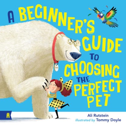 A Beginner's Guide to Choosing the Perfect Pet, Ali Rutstein - Gebonden - 9781761180903