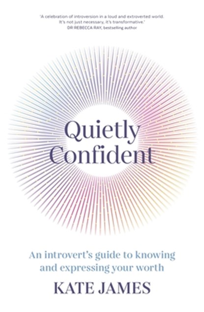 Quietly Confident: An Introvert's Guide to Knowing and Expressing Your Worth, Kate James - Paperback - 9781761263286