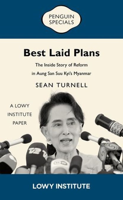 Best Laid Plans: A Lowy Institute Paper: Penguin Special: The Inside Story of Reform in Aung San Suu Kyi’s Myanmar, Sean Turnell - Ebook - 9781761346781