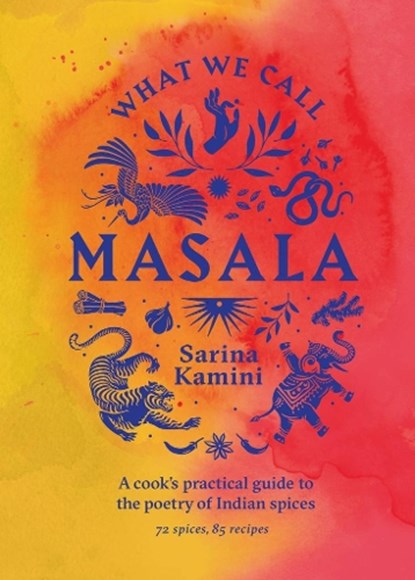 What We Call Masala | A cook's practical guide to the poetry of Indian spices, Sarina Kamini - Gebonden - 9781761500282