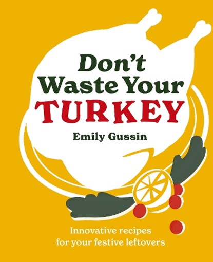 Don't Waste Your Turkey, Emily Gussin - Gebonden - 9781761500503