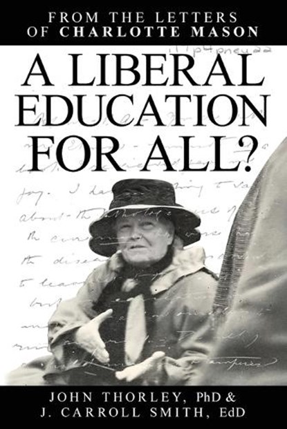 A Liberal Education for All, John Thorley ; J. Carroll Smith ; Charlotte Mason - Paperback - 9781761535901