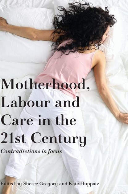 Motherhood, Labour and Care in the 21st Century, Sheree Gregory ; Kate Huppatz - Gebonden - 9781761540578