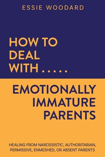 How to Deal With Emotionally Immature Parents, Essie Woodard - Paperback - 9781761590221