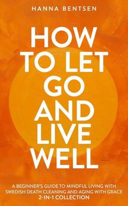 How to Let Go and Live Well, Hanna Bentsen - Ebook - 9781761590481