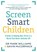 Screen Smart Children, Dr Mark A Williams ; Gavin McCormack - Paperback - 9781761639715