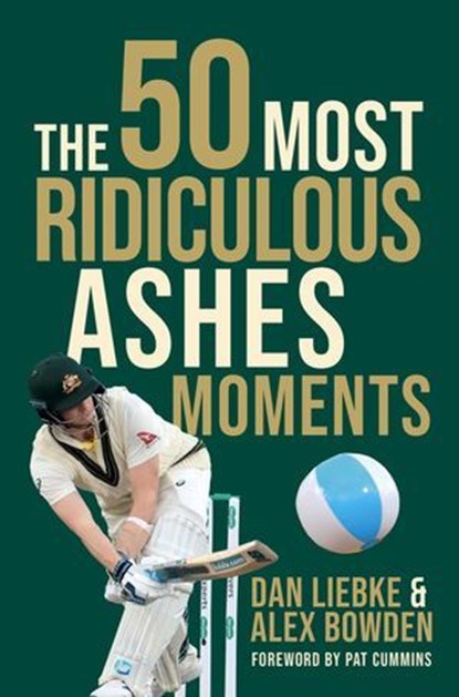 The 50 Most Ridiculous Ashes Moments, Dan Liebke ; Alex Bowden - Ebook - 9781761639746