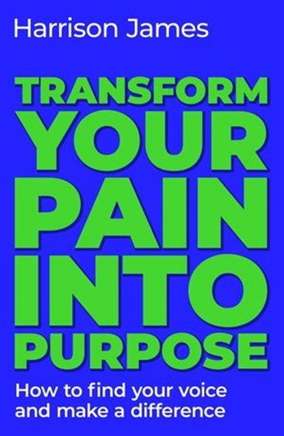 Transform Your Pain into Purpose, Harrison James - Ebook - 9781761825651