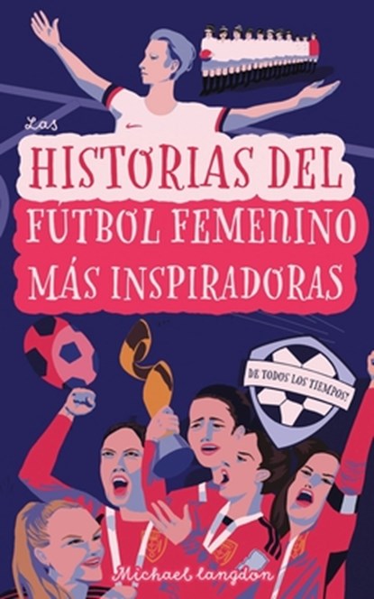 Las Historias del Fútbol Femenino Más Inspiradoras de Todos los Tiempos, Verity Hayhow - Paperback - 9781763509528