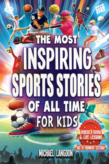 The Most Inspiring Sports Stories Of All Time For Kids!: The Ultimate Sport Book For Kids Ages 8-12 -- With extra Trivia, Videos and Life Lessons, Michael Langdon - Paperback - 9781763629356