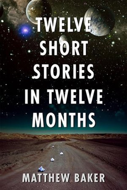 Twelve Short Stories in Twelve Months, Matt Baker - Ebook - 9781763661011