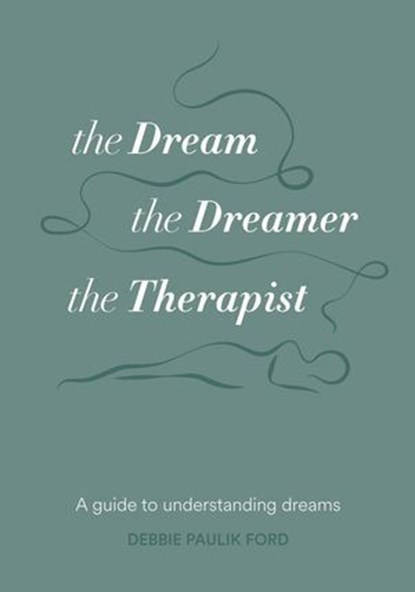 The Dream, the Dreamer, the Therapist, Debbie Paulik Ford - Ebook - 9781763673915