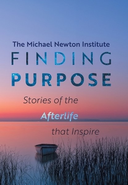 Finding Purpose: Stories of the Afterlife that Inspire, Michael Newton Institute - Gebonden - 9781763684027