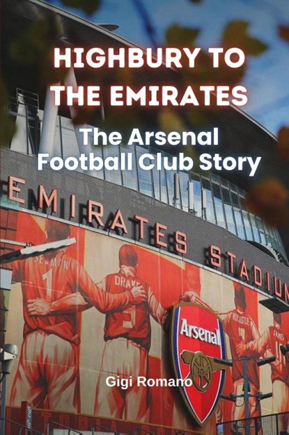 Highbury to the Emirates, Gigi Romano - Paperback - 9781763804913