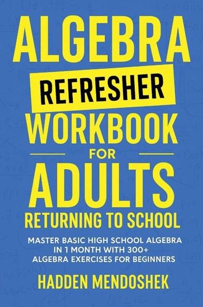 Algebra Refresher Workbook for Adults Returning to School, Hadden Mendoshek - Gebonden - 9781764029179