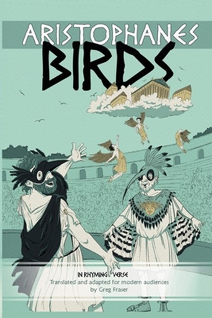 Aristophanes BIRDS: An Adaptation for Modern Audiences in Rhyming Verse, Greg Fraser - Paperback - 9781764058209