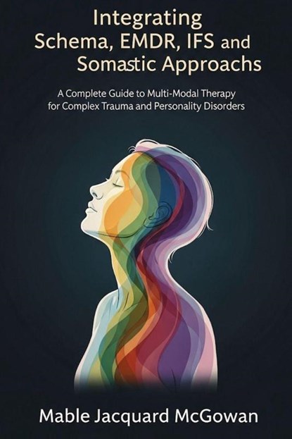 Integrating Schema, EMDR, IFS, and Somatic Approaches, Mable Jacquard McGowan - Paperback - 9781764233958