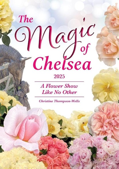 The Magic of Chelsea - A Flower Show Like No Other - 2025, Christine Thompson-Wells - Paperback - 9781764289702