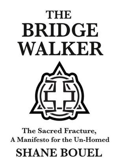 The Bridge Walker: The Sacred Fracture, A Manifesto for the Un-Homed, Shane Bouel - Ebook - 9781764331210